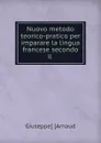 Nuovo metodo teorico-pratico per imparare la lingua francese secondo il . - Giuseppe Arnaud