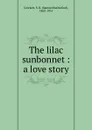 The lilac sunbonnet : a love story - Samuel Rutherford Crockett