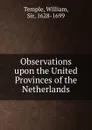 Observations upon the United Provinces of the Netherlands. - William Temple