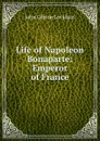 Life of Napoleon Bonaparte: Emperor of France - J. G. Lockhart