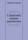 L.immortel: moeurs parisiennes - Alphonse Daudet