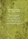 The Light of the world; or, The great consummation - Edwin Arnold