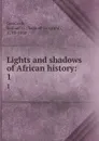 Lights and shadows of African history:. 1 - Samuel Griswold Goodrich