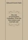 The Life of Christopher Columbus: From His Own Letters and Journals and . - Edward Everett Hale