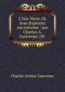 L.Isle-Verte (St. Jean Baptiste) microforme / par Charles A. Gauvreau: (St . - Charles Arthur Gauvreau