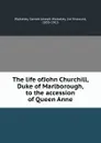 The life ofJohn Churchill, Duke of Marlborough, to the accession of Queen Anne - Garnet Joseph Wolseley