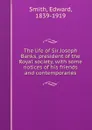 The life of Sir Joseph Banks, president of the Royal society, with some notices of his friends and contemporaries - Edward Smith