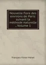 Nouvelle flore des environs de Paris: suivant la methode naturelle ., Volume 1 - François Victor Mérat