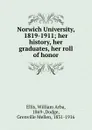 Norwich University, 1819-1911; her history, her graduates, her roll of honor - William Arba Ellis