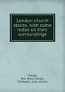 London church staves, with some notes on their surroundings - Mary Thorpe