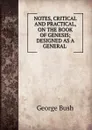 NOTES, CRITICAL AND PRACTICAL, ON THE BOOK OF GENESIS; DESIGNED AS A GENERAL . - George Bush