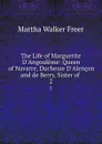 The Life of Marguerite D.Angouleme: Queen of Navarre, Duchesse D.Alencon and de Berry, Sister of . 2 - Martha Walker Freer