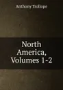 North America, Volumes 1-2 - Anthony Trollope