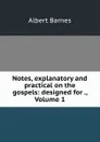 Notes, explanatory and practical on the gospels: designed for ., Volume 1 - Albert Barnes