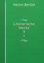 Literarische Werke. 9 - Hector Berlioz