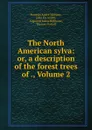 The North American sylva: or, a description of the forest trees of ., Volume 2 - François André Michaux