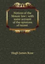 Notices of the Mosaic law:: with some account of the opinions of recent . - Hugh James Rose