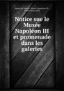 Notice sue le Musee Napoleon III et promenade dans les galeries - Musée du Louvre Musée Napoléon III