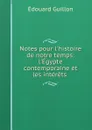 Notes pour l.histoire de notre temps: l.Egypte contemporaine et les interets . - Édouard Guillon