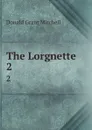 The Lorgnette . 2 - Donald Grant Mitchell