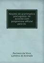 Nocoes de grammatica portugueza: de accordo com programma official para os . - Pacheco da Silva