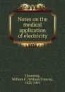 Notes on the medical application of electricity - William Francis Channing