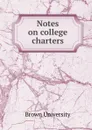 Notes on college charters - Brown University