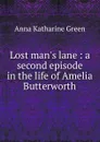Lost man.s lane : a second episode in the life of Amelia Butterworth - Green Anna Katharine