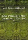 Love Poems of Three Centuries: 1590-1890. 2 - Jessie Fremont O'Donnell