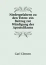 Niedergefahren zu den Toten: ein Beitrag zur Wurdigung des Apostolikums - Carl Clemen