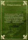 North country poets : poems and biographies of natives or residents of Northumberland, Cumberland, Westmoreland, Durham, Lancashire and Yorkshire . : (modern section) - William Andrews