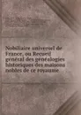 Nobiliaire universel de France, ou Recueil general des genealogies historiques des maisons nobles de ce royaume - Nicolas Viton Saint-Allais