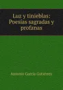 Luz y tinieblas: Poesias sagradas y profanas - Antonio García Gutiérrez