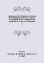 London and the kingdom; a history derived mainly from the archives at Guildhall in the custody of the corporation of the city of London. 3 - Reginald Robinson Sharpe