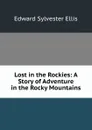 Lost in the Rockies: A Story of Adventure in the Rocky Mountains - Edward Sylvester Ellis