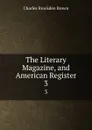 The Literary Magazine, and American Register. 3 - Charles Brockden Brown