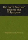 The North American Sileneae and Polycarpeae - Benjamin Lincoln Robinson