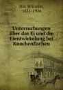 Untersuchungen uber das Ei und die Eientwickelung bei Knochenfischen - Wilhelm His