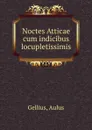 Noctes Atticae cum indicibus locupletissimis - Aulus Gellius