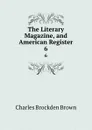 The Literary Magazine, and American Register. 6 - Charles Brockden Brown