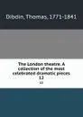 The London theatre. A collection of the most celebrated dramatic pieces. 12 - Thomas Dibdin