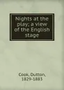 Nights at the play; a view of the English stage - Dutton Cook