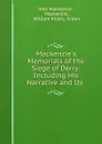 Mackenzie.s Memorials of the Siege of Derry: Including His Narrative and Its . - John Mackenzie