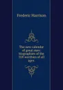 The new calendar of great men: biographies of the 558 worthies of all ages . - Frederic Harrison