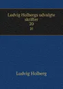 Ludvig Holbergs udvalgte skrifter. 20 - Ludvig Holberg