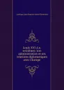 Louis XVI (i.e. seizieme): son administration et ses relations diplomatiques avec l.Europe - Capefigue Jean Baptiste Honoré Raymond