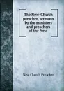 The New-Church preacher, sermons by the ministers and preachers of the New . - New Church Preacher