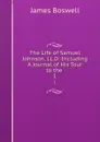 The Life of Samuel Johnson, LL.D: Including A Journal of His Tour to the . 1 - James Boswell