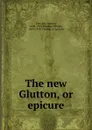 The new Glutton, or epicure - Horace Fletcher