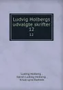 Ludvig Holbergs udvalgte skrifter. 12 - Ludvig Holberg